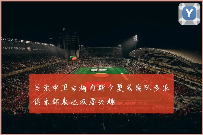 马竞中卫吉梅内斯今夏或离队多家俱乐部表达浓厚兴趣